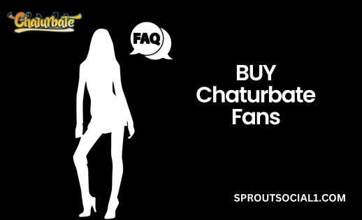 Buy Chaturbate Fans FAQ